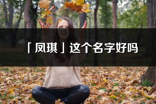 「凤琪」这个名字好吗_凤琪名字寓意,含义