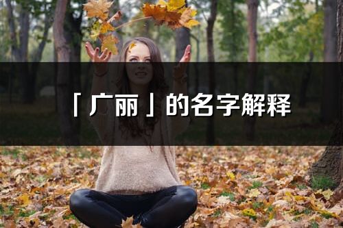 「广丽」的名字解释_广丽含义分析