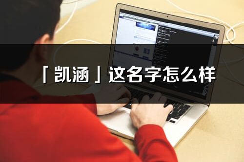 「凯涵」这名字怎么样_凯涵的名字解释