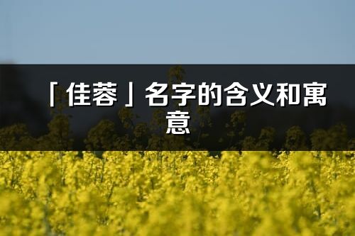 「佳蓉」名字的含义和寓意_佳蓉的出处与意思解释