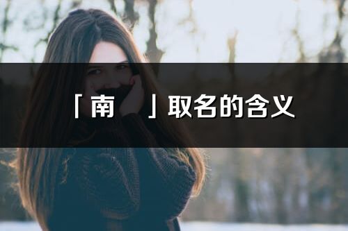 「南玥」取名的含义_南玥名字寓意解释