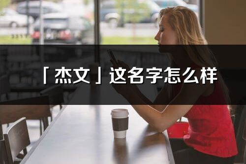 「杰文」这名字怎么样_杰文的名字解释