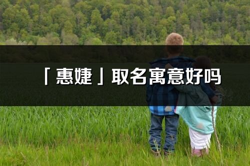 「惠婕」取名寓意好吗_惠婕名字含义及寓意