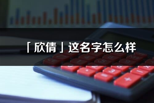 「欣倩」这名字怎么样_欣倩的名字解释