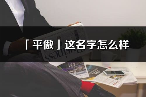 「平傲」这名字怎么样_平傲的名字解释