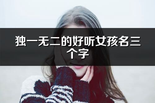 独一无二的好听女孩名三个字