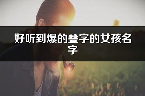 好听到爆的叠字的女孩名字