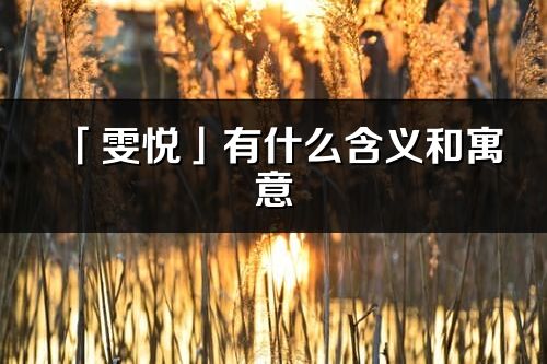 「雯悦」有什么含义和寓意_雯悦名字的出处与意思