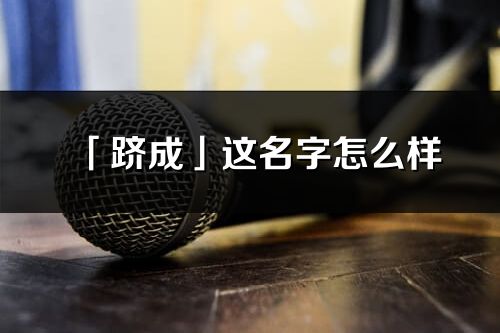 「跻成」这名字怎么样_跻成的名字解释