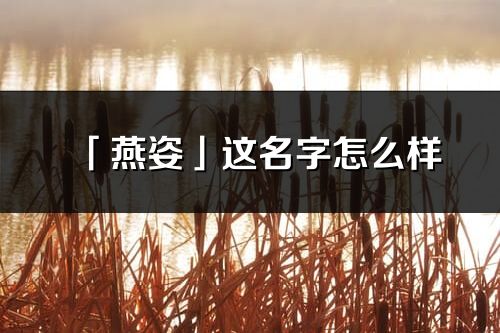 「燕姿」这名字怎么样_燕姿的名字解释