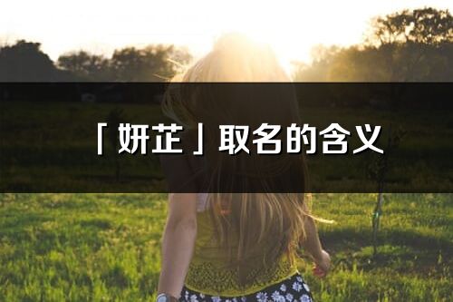 「妍芷」取名的含义_妍芷名字寓意解释