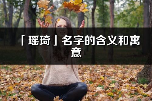 「瑶琦」名字的含义和寓意_瑶琦的出处与意思解释