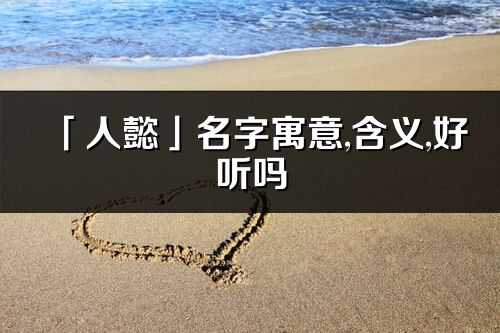 「人懿」名字寓意,含义,好听吗_人懿名字分析打分