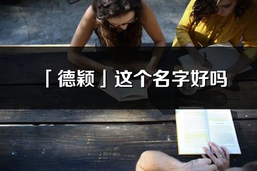 「德颖」这个名字好吗_德颖名字寓意,含义