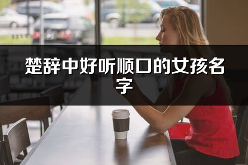 楚辞中好听顺口的女孩名字