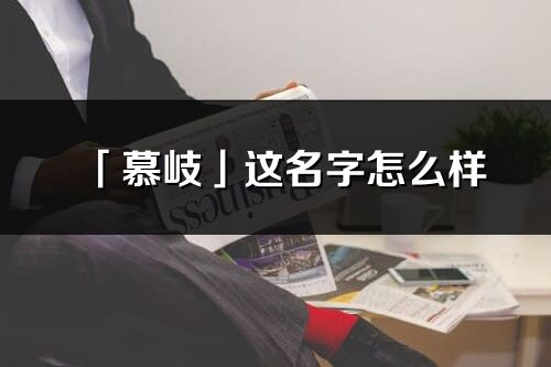 「慕岐」这名字怎么样_慕岐的名字解释