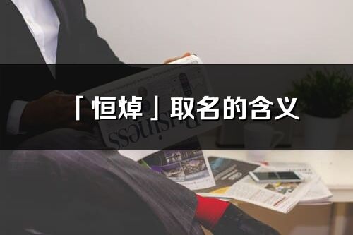 「恒焯」取名的含义_恒焯名字寓意