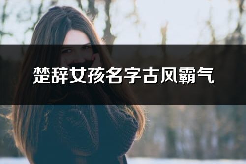 楚辞女孩名字古风霸气