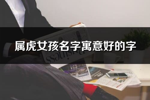 属虎女孩名字寓意好的字