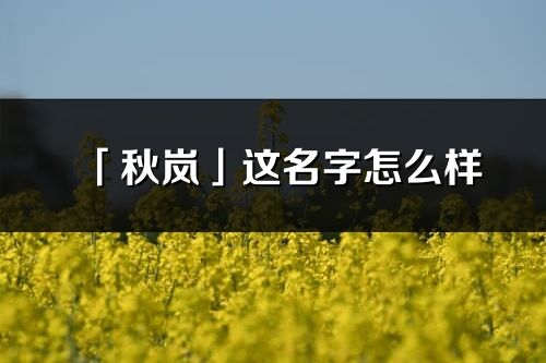 「秋岚」这名字怎么样_秋岚的名字解释