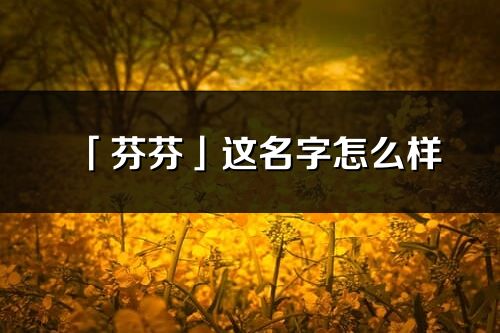 「芬芬」这名字怎么样_芬芬的名字解释