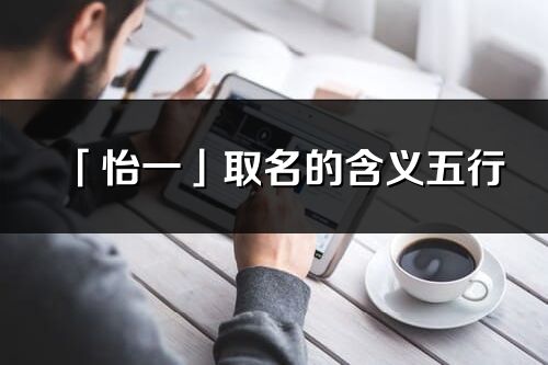 「怡一」取名的含义五行_怡一名字寓意解释