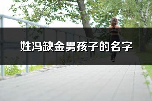姓冯缺金男孩子的名字(精选48个)