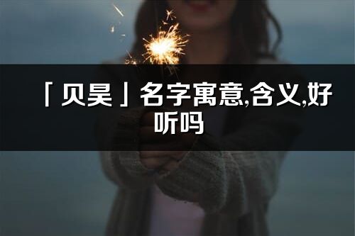 「贝昊」名字寓意,含义,好听吗_贝昊名字分析打分