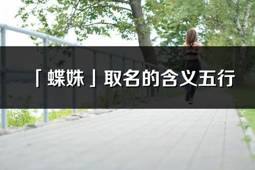「蝶姝」取名的含义五行_蝶姝名字寓意解释