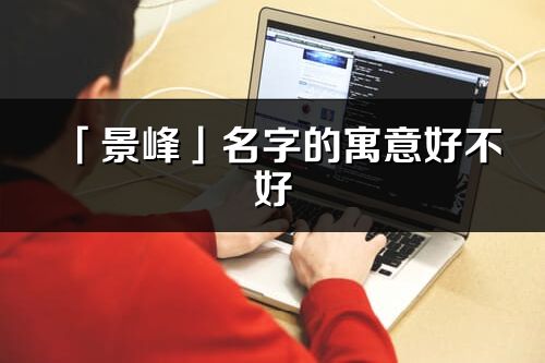 「景峰」名字的寓意好不好_景峰含义分析