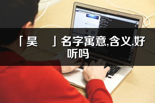「昊玥」名字寓意,含义,好听吗_昊玥名字分析打分