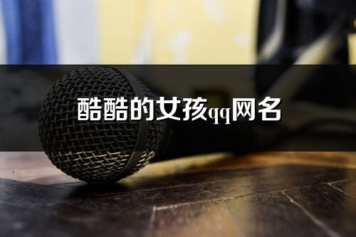 酷酷的女孩qq网名(精选190个)