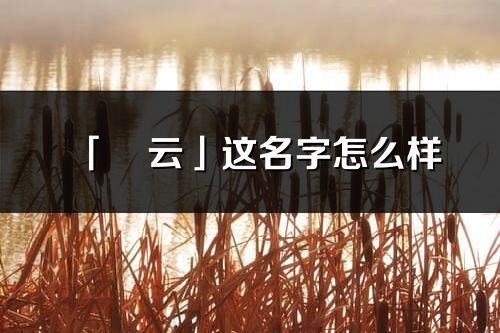 「玥云」这名字怎么样_玥云的名字解释