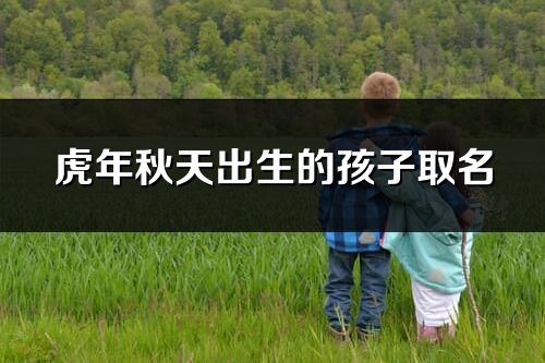 虎年秋天出生的孩子取名