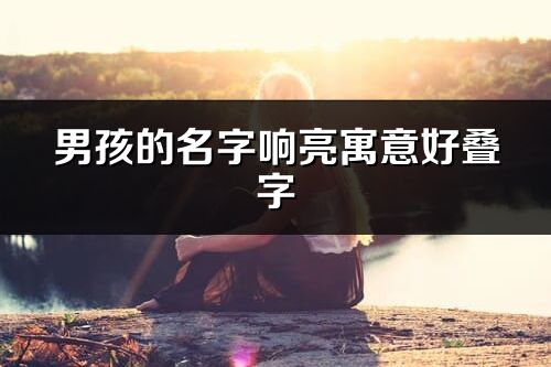 男孩的名字响亮寓意好叠字