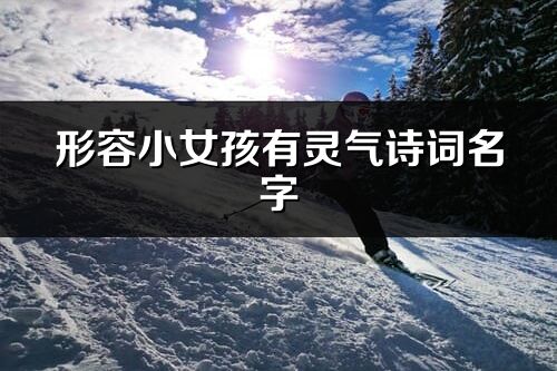 形容小女孩有灵气诗词名字