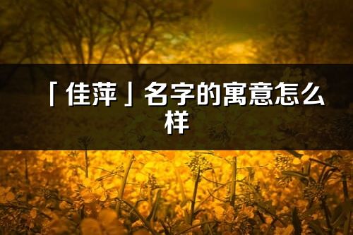 「佳萍」名字的寓意怎么样_佳萍的出处