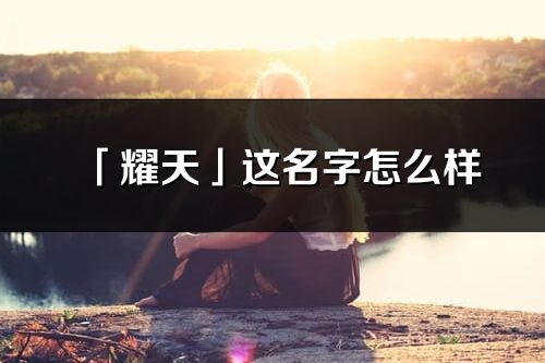 「耀天」这名字怎么样_耀天的名字解释