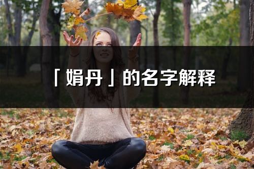 「娟丹」的名字解释_娟丹含义分析