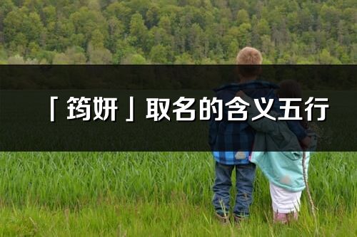 「筠妍」取名的含义五行_筠妍名字寓意解释