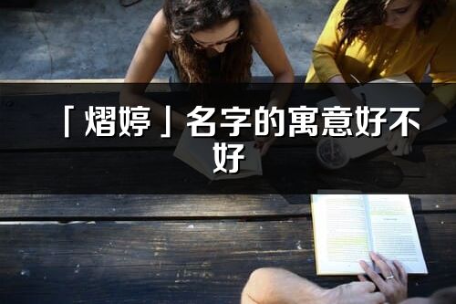 「熠婷」名字的寓意好不好_熠婷含义分析