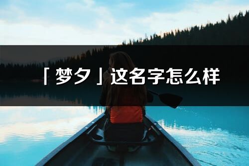 「梦夕」这名字怎么样_梦夕的名字解释