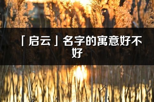 「启云」名字的寓意好不好_启云含义分析
