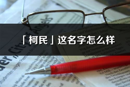 「柯民」这名字怎么样_柯民的名字解释