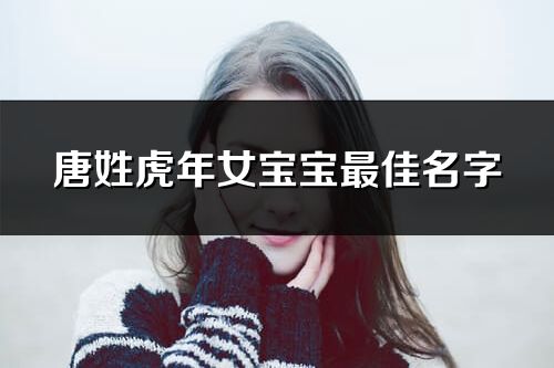 唐姓虎年女宝宝最佳名字