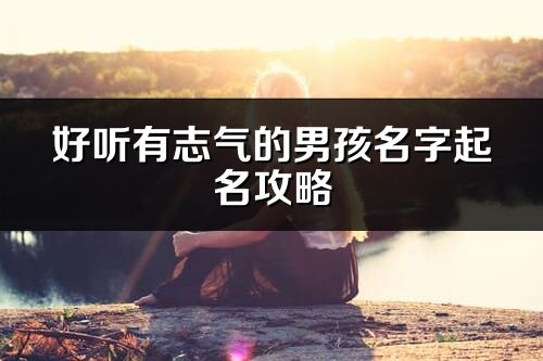 好听有志气的男孩名字起名攻略
