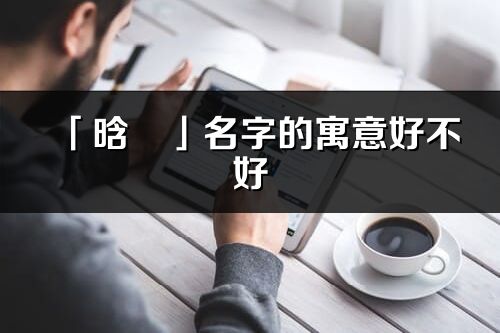 「晗彧」名字的寓意好不好_晗彧含义分析