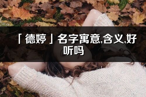 「德婷」名字寓意,含义,好听吗_德婷名字分析打分