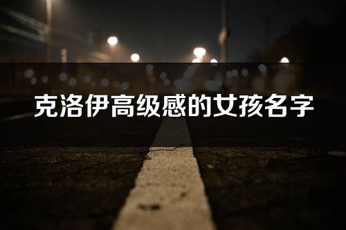 克洛伊高级感的女孩名字