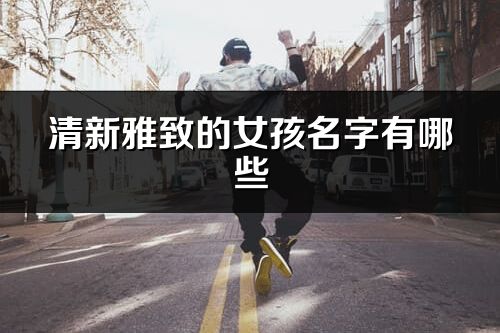 清新雅致的女孩名字有哪些